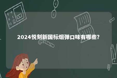 2024悦刻新国标烟弹口味有哪些�？ 